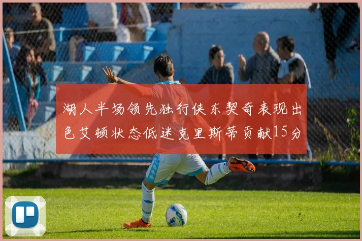 湖人半场领先独行侠东契奇表现出色艾顿状态低迷克里斯蒂贡献15分